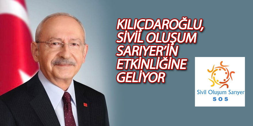 Kılıçdaroğlu, Sivil Oluşum Sarıyer’in etkinliğine geliyor