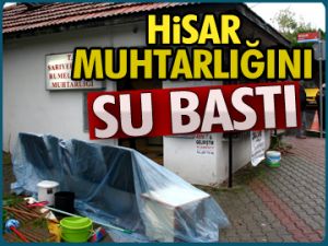 Hisar muhtarlığını SU BASTI