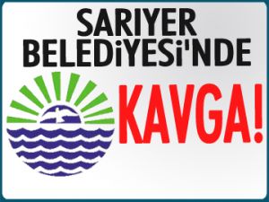 Sarıyer Belediyesi’nde kavga!