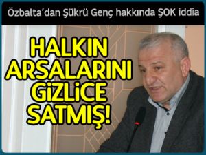 Halkın arsalarını gizlice satmış!