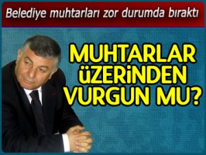 Muhtarlar üzerinden vurgun mu?