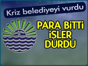 Kriz belediyeyi vurdu!