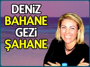Deniz BAHANE gezi ŞAHANE!