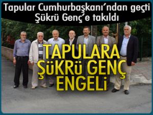 Tapulara Şükrü Genç engeli!