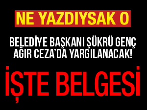 Şükrü Genç, Ağır Cezada yargılanacak dedik İŞTE BELGESİ