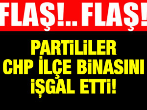 FLAŞ! Partililer CHP ilçe binasını işgal etti!
