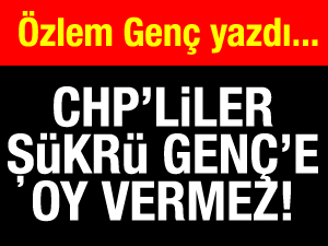 CHPliler Şükrü Gençe oy vermez!