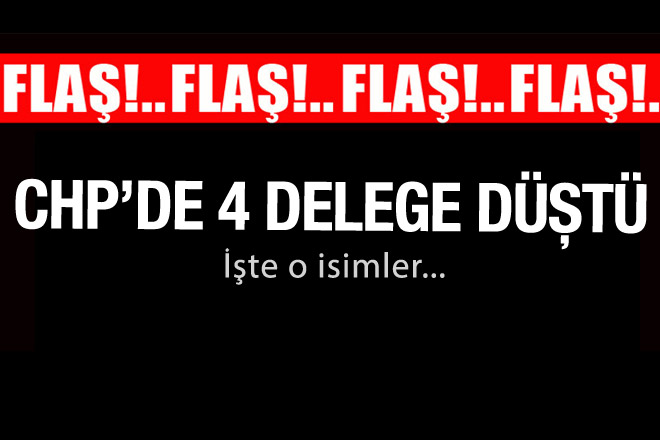 FLAŞ! CHP'de 4 il delegesi düştü!