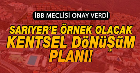 Sarıyer’e örnek olacak kentsel dönüşüm planı!