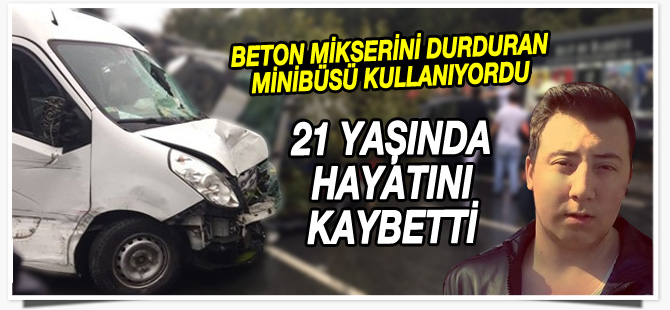 Adnan Yörükoğlu beton mikserini durduran minibüste hayatını kaybetti
