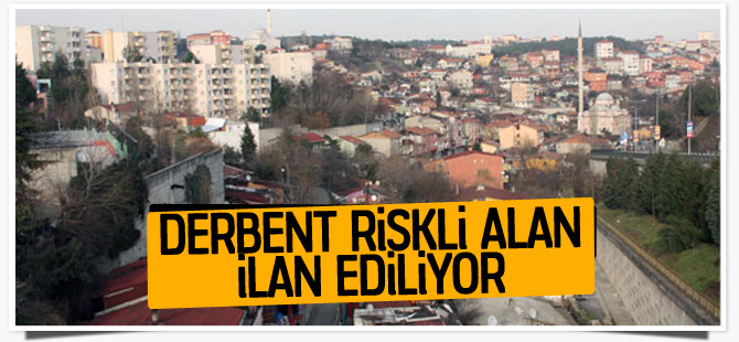 FLAŞ! Derbent riskli alan ilan ediliyor!