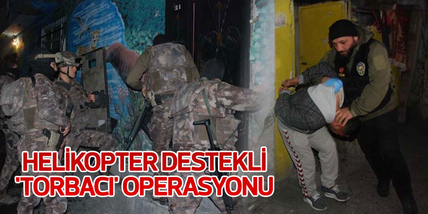 Sarıyer'de helikopter destekli 'torbacı' operasyonu: 25 gözaltı!