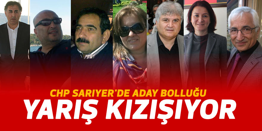 CHP Sarıyer'de aday bolluğu: YARIŞ KIZIŞIYOR!