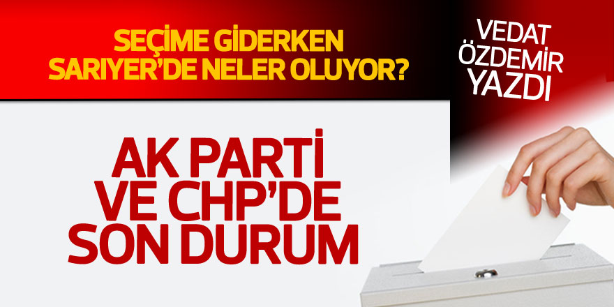 Vedat Özdemir yazdı: AK Parti ve CHP’de son durum