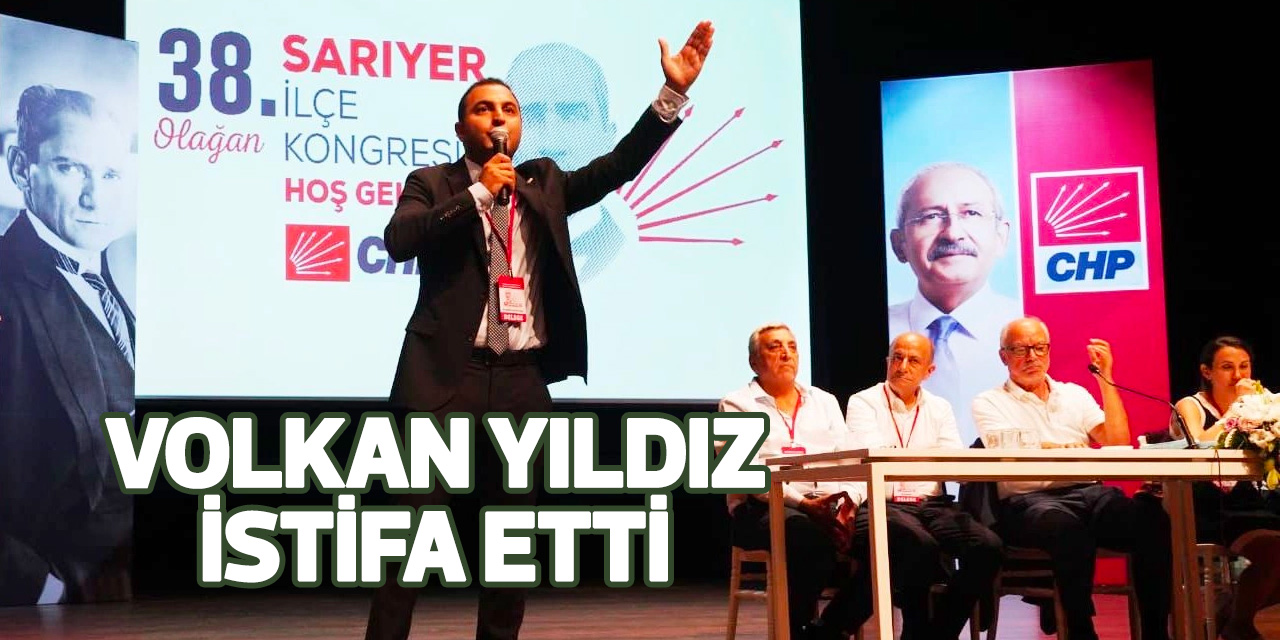 CHP Sarıyer İlçe Başkanı Volkan Yıldız istifa etti