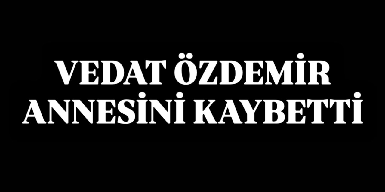 Vedat Özdemir annesini kaybetti