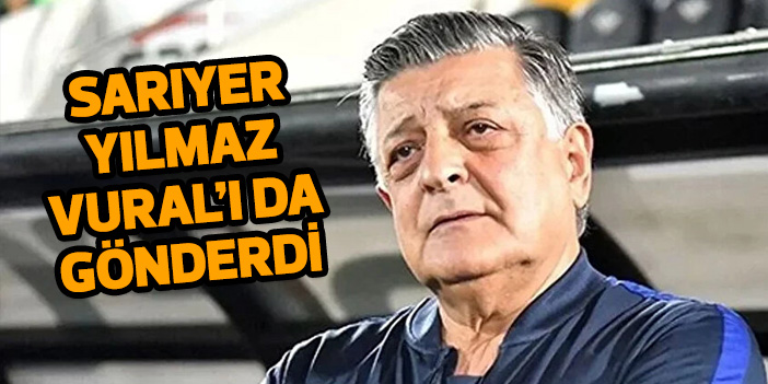 Sarıyer Yılmaz Vural’ı da gönderdi