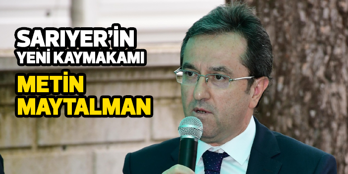 Sarıyer'in yeni kaymakamı: Metin Maytalman