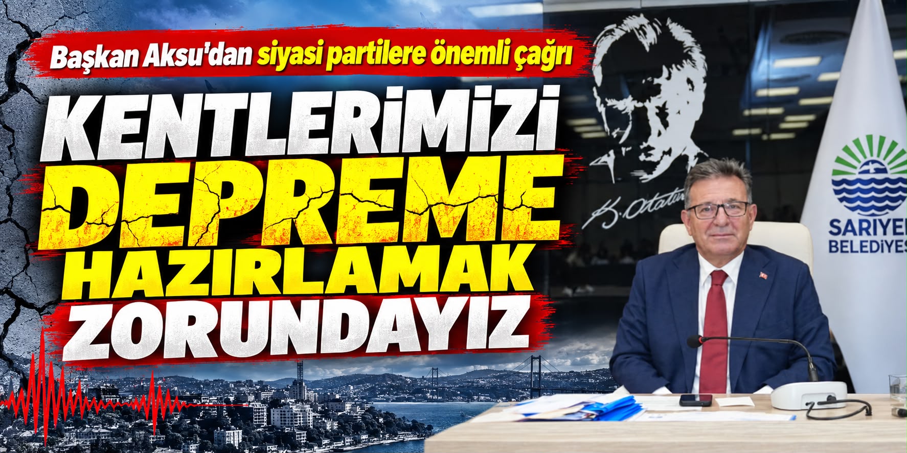 BAŞKAN AKSU “KENTLERİMİZİ DEPREME HAZIRLAMAK ZORUNDAYIZ”