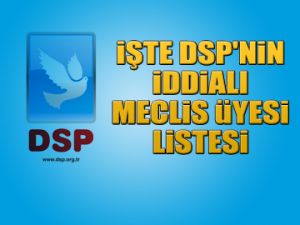 İşte DSP'nin iddialı listesi