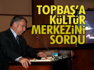 Topbaş’a kültür merkezini sordu