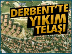 Derbent’te yıkım telaşı