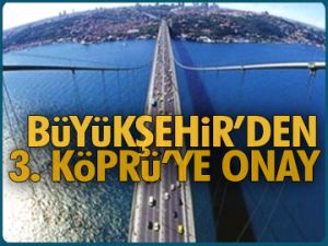 Büyükşehir'den 3. Köprü'ye onay