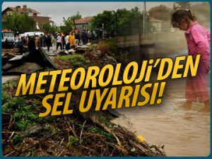 Meteoroloji'den sel uyarısı!