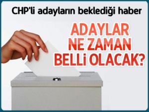 CHP'li adayların beklediği haber