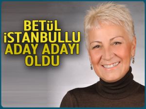 Betül İstanbullu aday adayı oldu