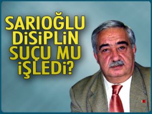 Sarıoğlu disiplin suçu mu işledi?