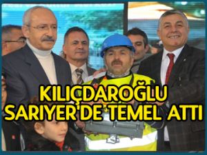 Kılıçdaroğlu Sarıyer'de temel attı