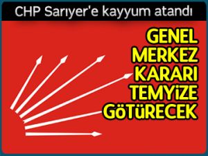 CHP Sarıyer'e kayyum atandı