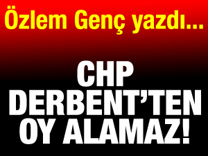 'CHP, Derbent'ten oy alamaz'
