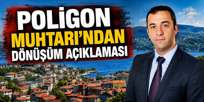 Poligon Muhtarı Karip’ten dönüşüm açıklaması