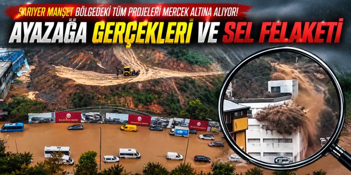 Ayazağa gerçekleri ve sel felaketi!